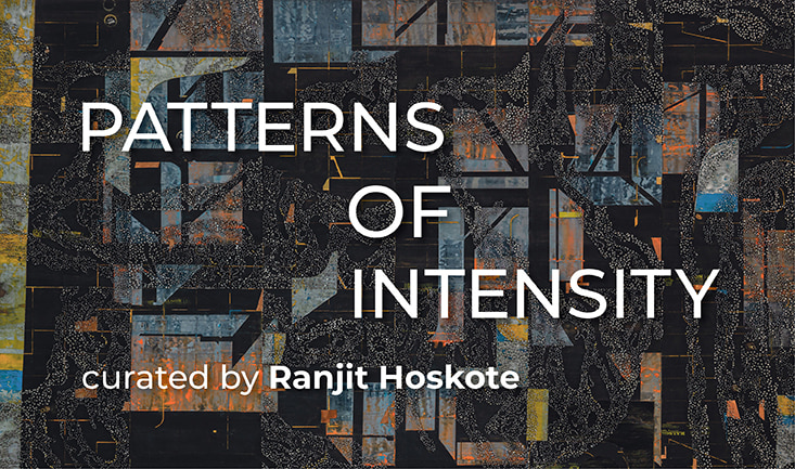 Patterns of Intensity | Curated by Ranjit Hoskote 